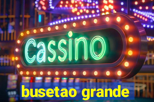 busetao grande